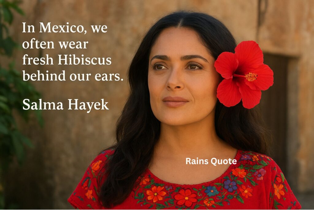 “In Mexico, we often wear fresh Hibiscus behind our ears.”