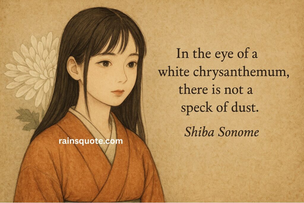 “In the eye of a white chrysanthemum, there is not a speck of dust.”