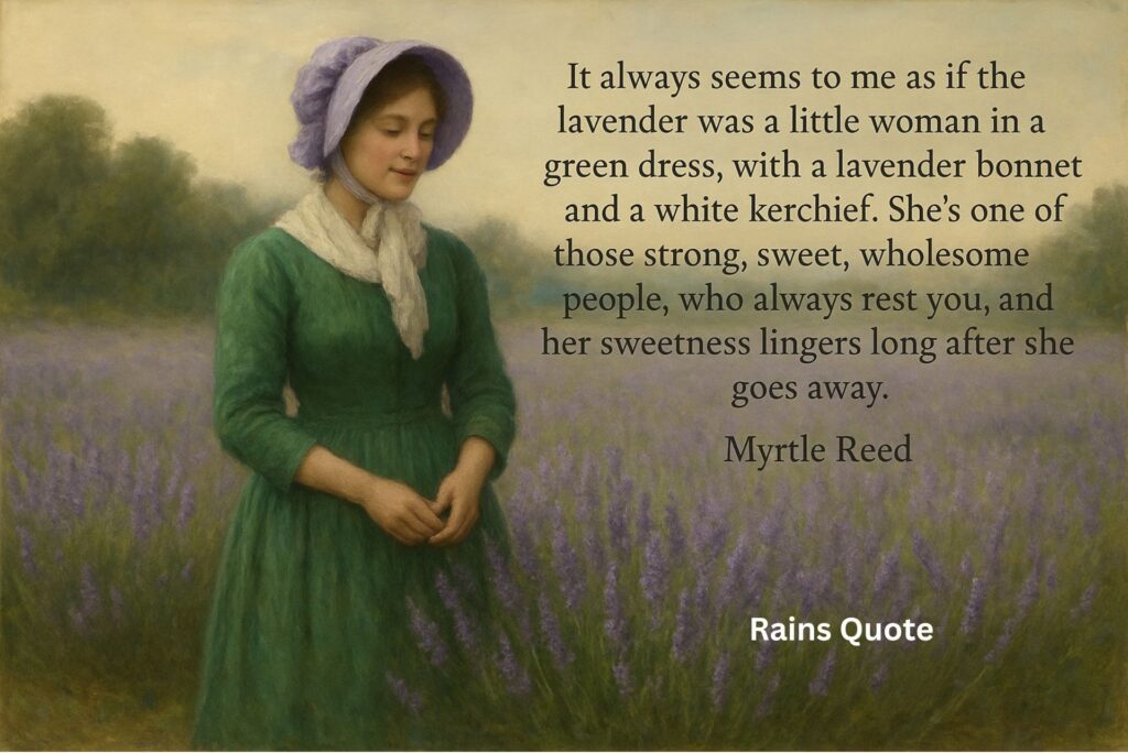 "It always seems to me as if the lavender was a little woman in a green dress, with a lavender bonnet and a white kerchief. She's one of those strong, sweet, wholesome people, who always rest you, and her sweetness lingers long after she goes away."