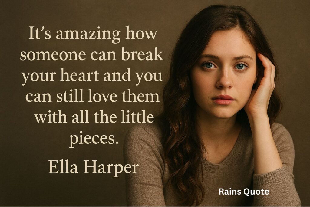 βItβs amazing how someone can break your heart and you can still love them with all the little pieces.β
