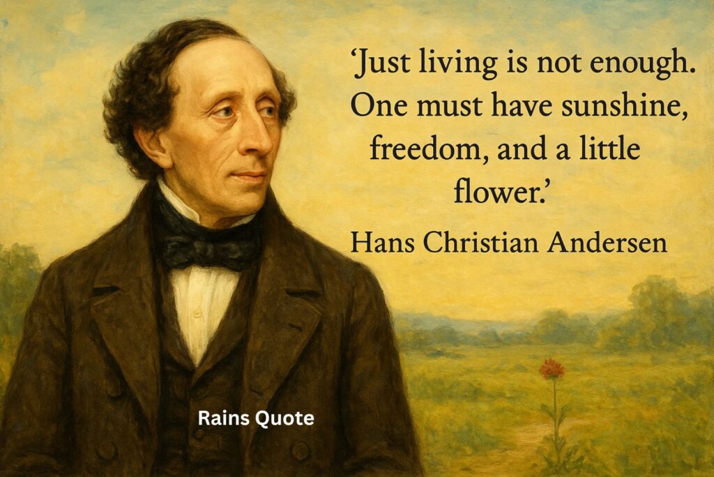 “Just living is not enough. One must have sunshine, freedom, and a little flower.”