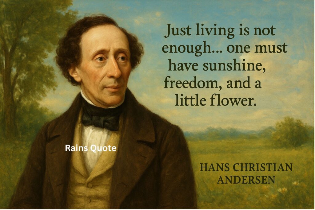 “Just living is not enough… one must have sunshine, freedom, and a little flower.”