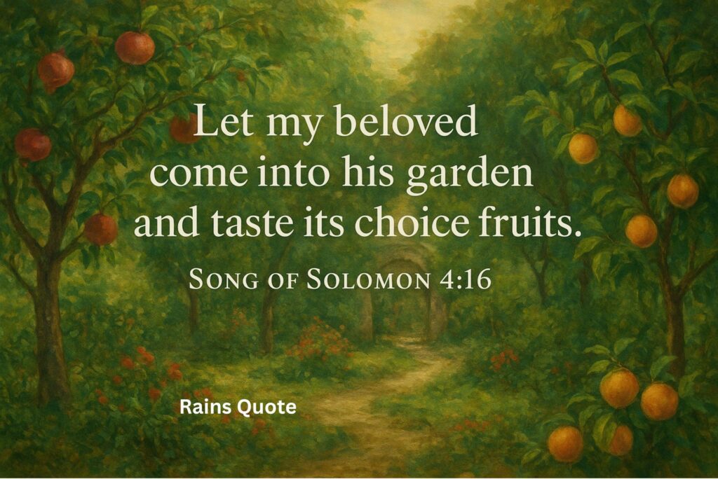 ”Let my beloved come into his garden and taste its choice fruits.”