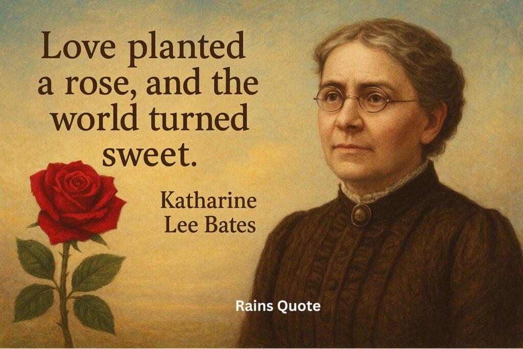 "Love planted a rose, and the world turned sweet."