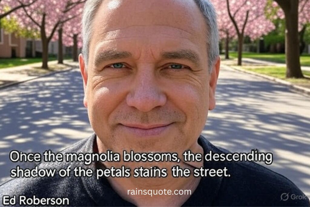 “Once the magnolia blossoms, the descending shadow of the petals stains the street.”