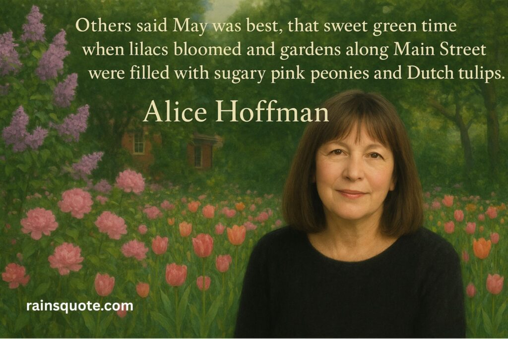 “Others said May was best, that sweet green time when lilacs bloomed and gardens along Main Street were filled with sugary pink peonies and Dutch tulips.”