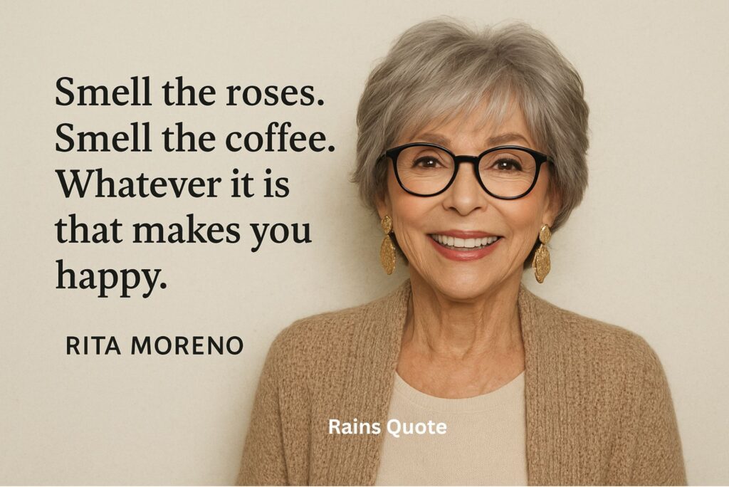 โSmell the roses. Smell the coffee. Whatever it is that makes you happy.โ