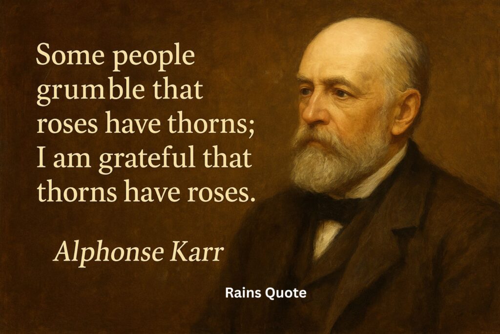 โSome people grumble that roses have thorns; I am grateful that thorns have roses.โ