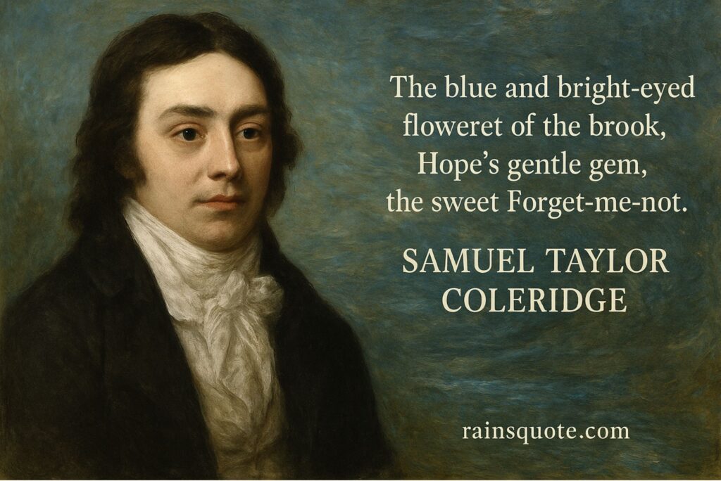 “The blue and bright-eyed floweret of the brook, Hope’s gentle gem, the sweet Forget-me-not.”