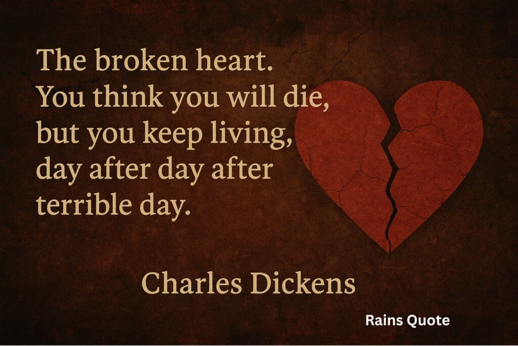 βThe broken heart. You think you will die, but you keep living, day after day after terrible day.β