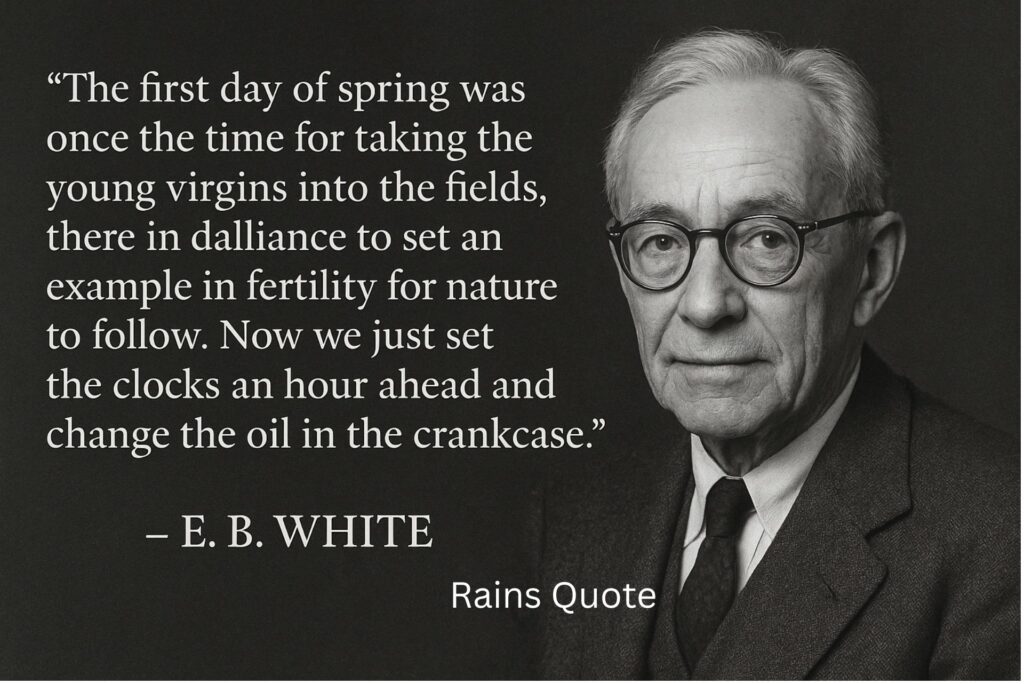 โThe first day of spring was once the time for taking the young virgins into the fields, there in dalliance to set an example in fertility for nature to follow. Now we just set the clocks an hour ahead and change the oil in the crankcase.โ