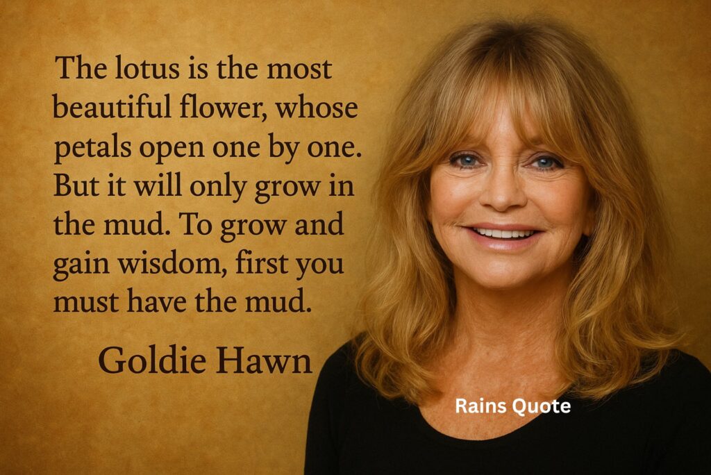 โThe lotus is the most beautiful flower, whose petals open one by one. But it will only grow in the mud. To grow and gain wisdom, first you must have the mud.โ