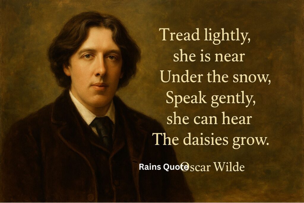 “Tread lightly, she is near Under the snow, Speak gently, she can hear The daisies grow.”
