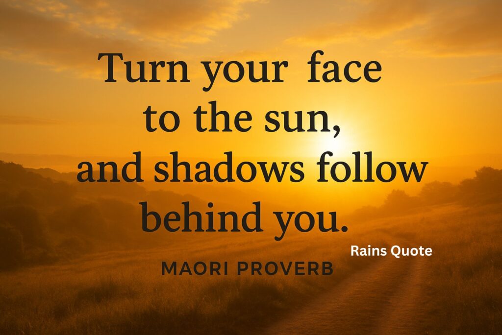 “Turn your face to the sun, and shadows follow behind you.”