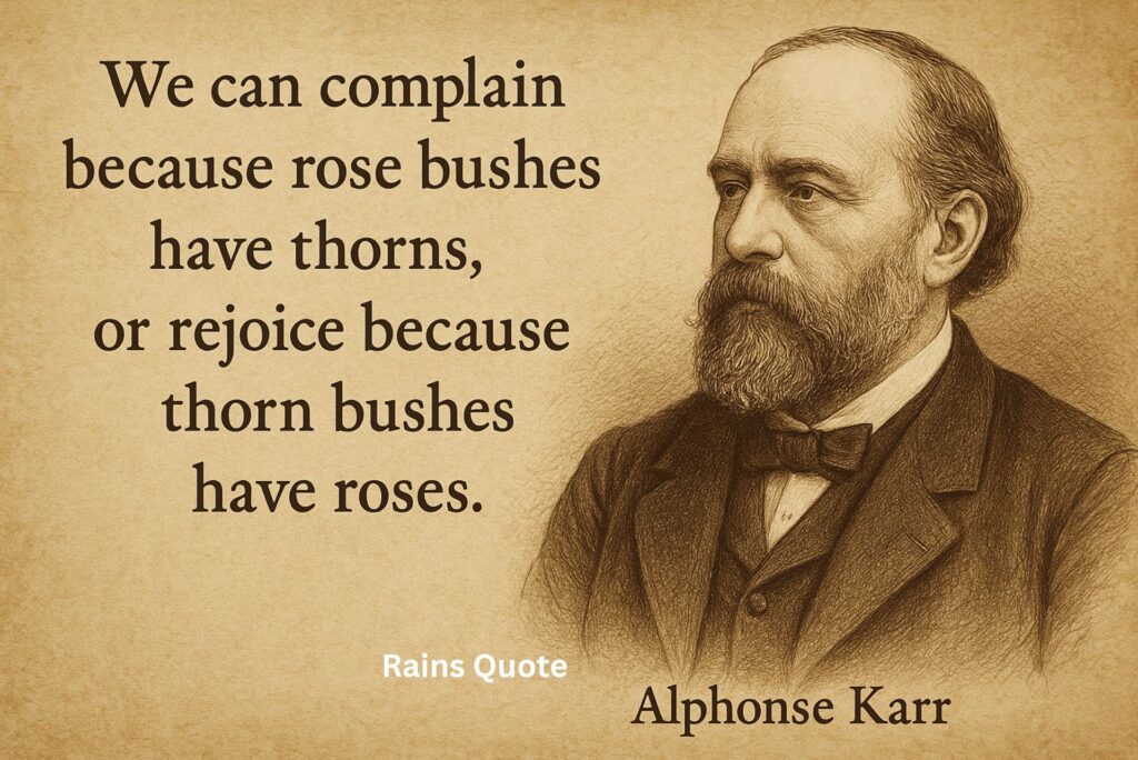 "We can complain because rose bushes have thorns, or rejoice because thorn bushes have roses."