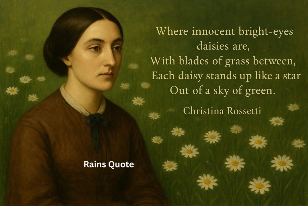 “Where innocent bright-eyes daisies are, With blades of grass between, Each daisy stands up like a star Out of a sky of green.”