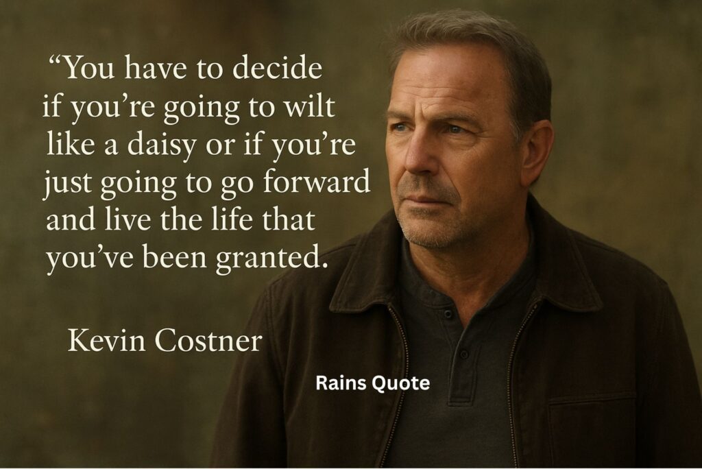 “You have to decide if you're going to wilt like a daisy or if you're just going to go forward and live the life that you've been granted.”
