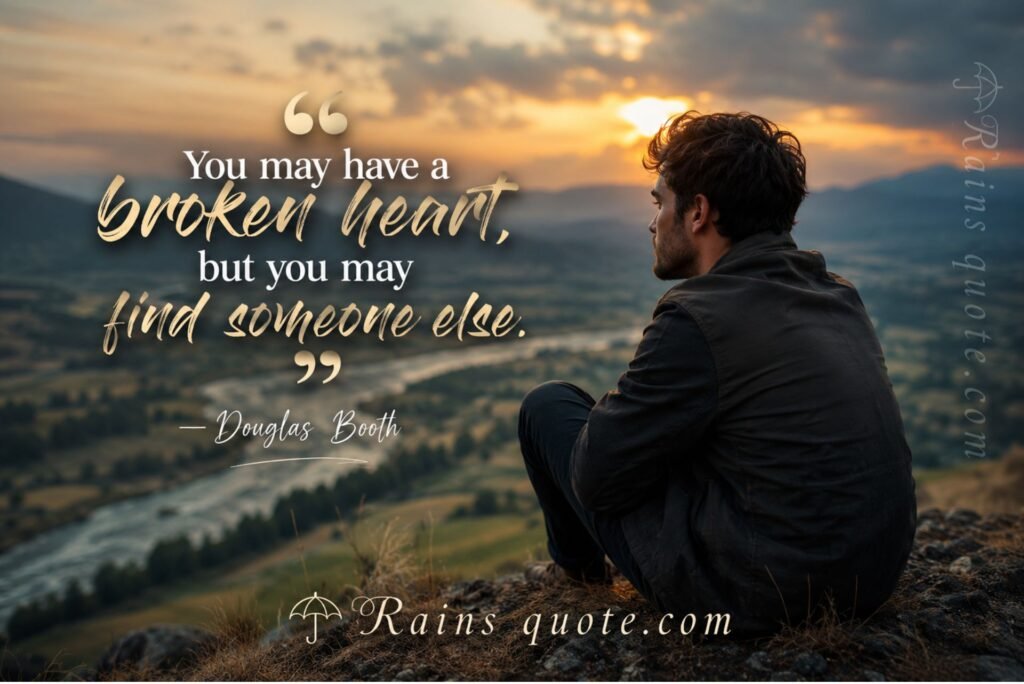 “You may have a broken heart, but you may find someone else.”