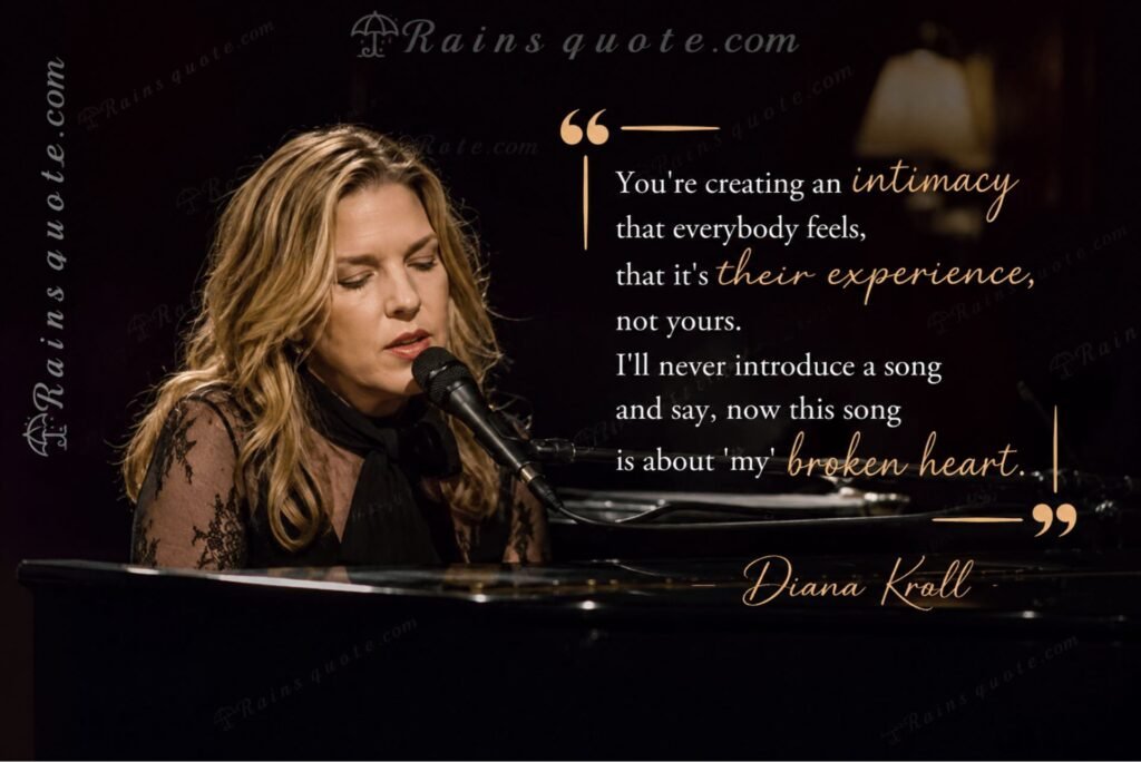 “You're creating an intimacy that everybody feels, that it's their experience, not yours. I'll never introduce a song and say, now this song is about 'my' broken heart.”