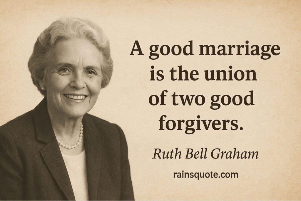 “A good marriage is the union of two good forgivers.”