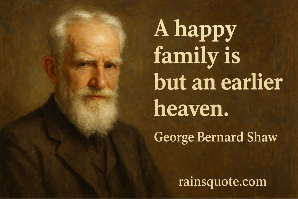 “A happy family is but an earlier heaven.”