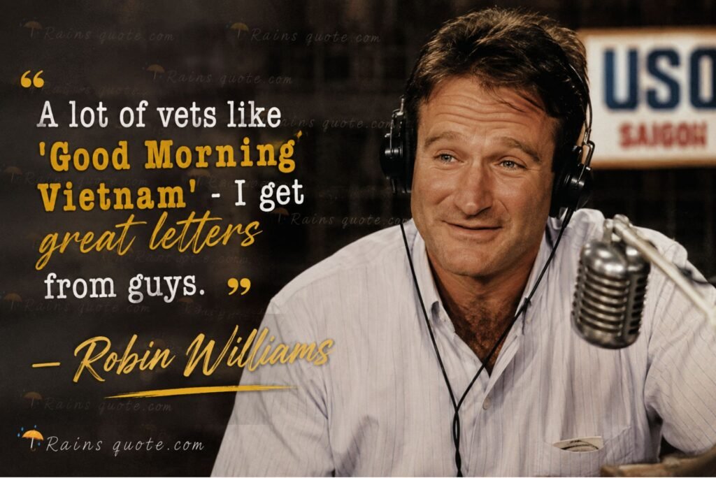 “A lot of vets like 'Good Morning Vietnam' - I get great letters from guys.” 