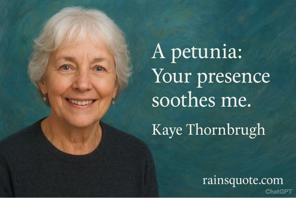 “A petunia: Your presence soothes me.”