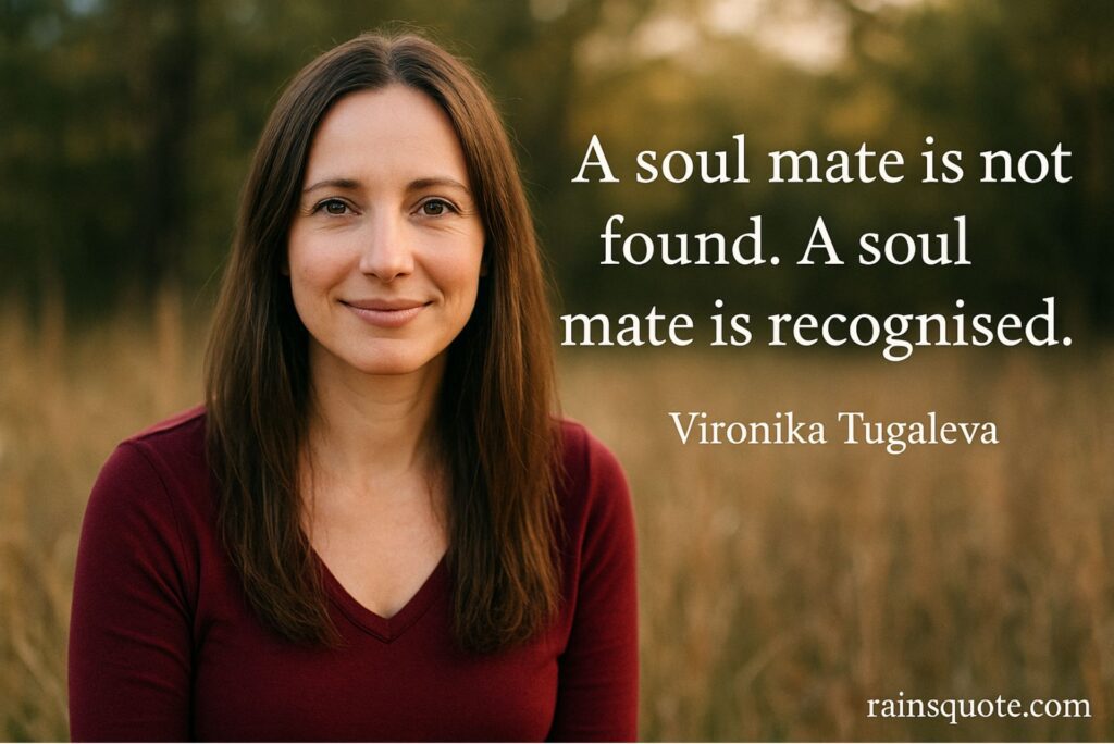 “A soul mate is not found. A soul mate is recognised.”