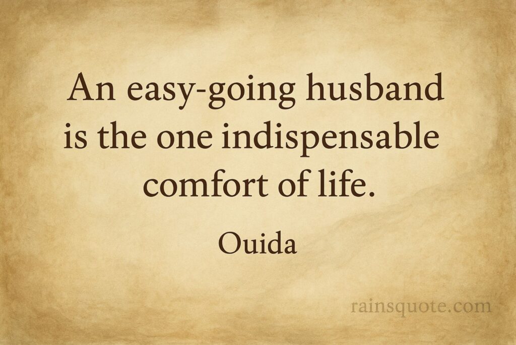 “An easy-going husband is the one indispensable comfort of life.”