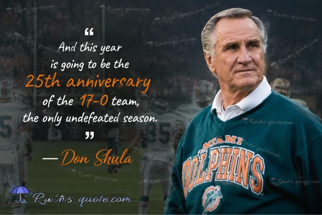 “And this year is going to be the 25th anniversary of the 17-0 team, the only undefeated season.”