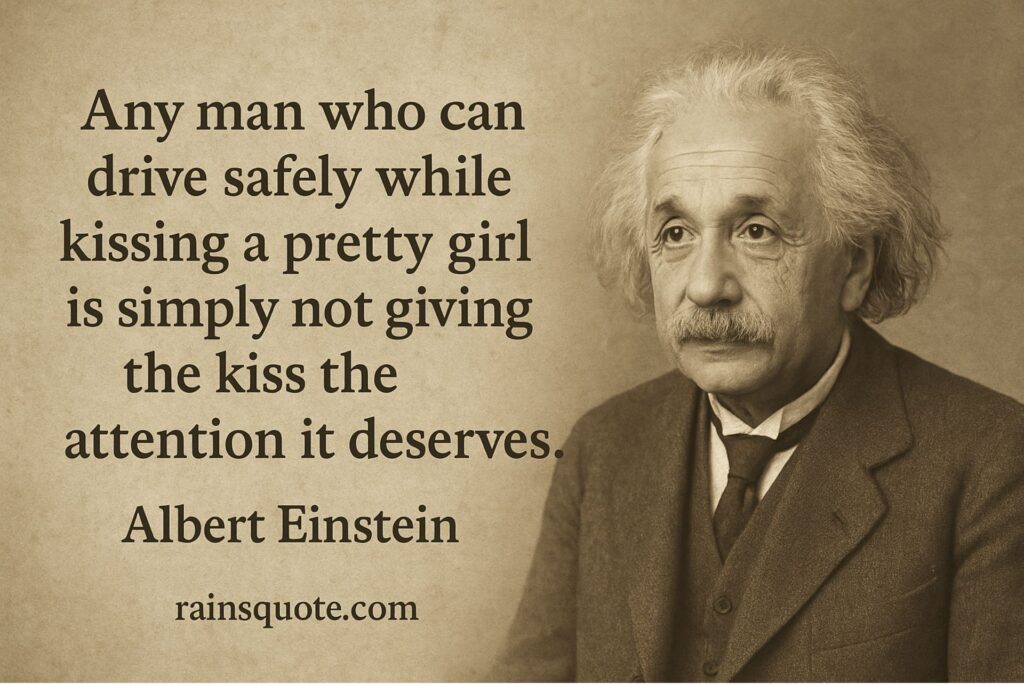 “Any man who can drive safely while kissing a pretty girl is simply not giving the kiss the attention it deserves.”