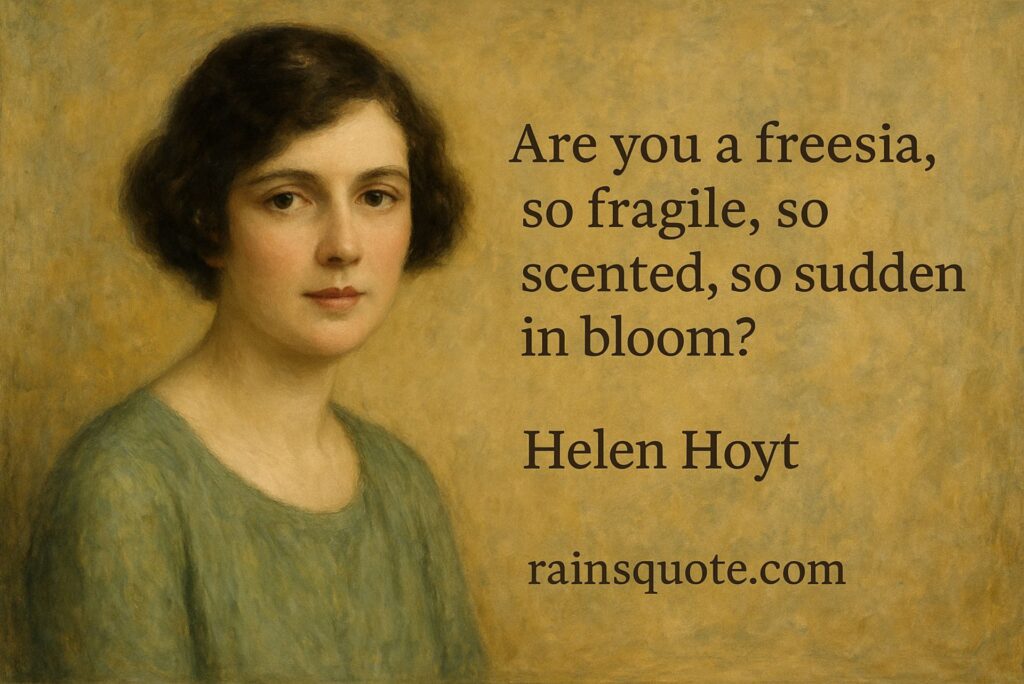 “Are you a freesia, so fragile, so scented, so sudden in bloom?”