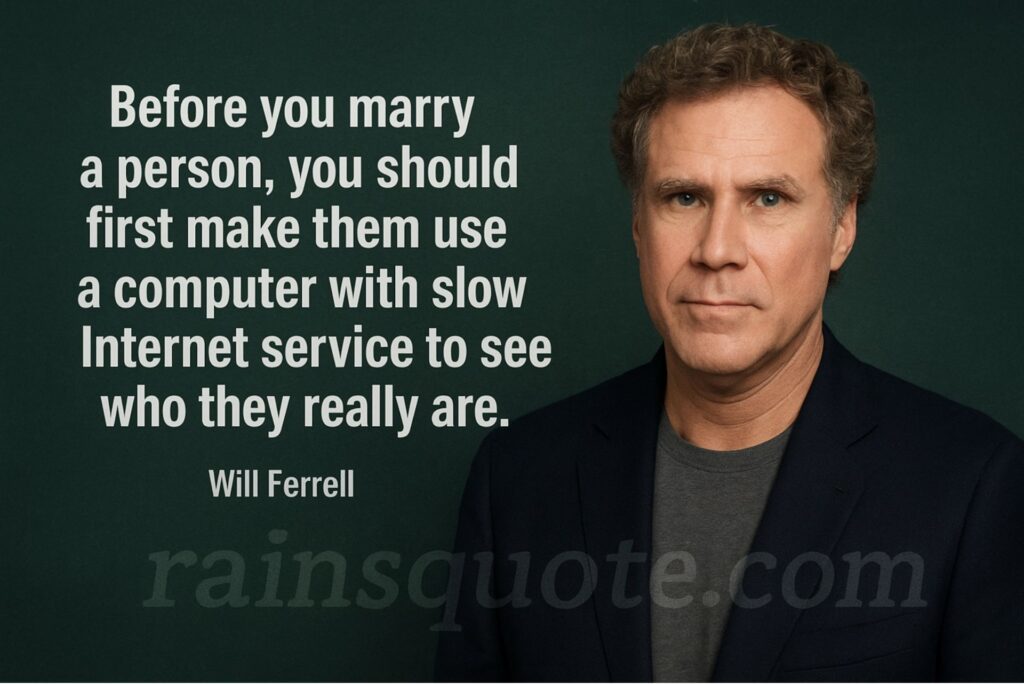 “Before you marry a person, you should first make them use a computer with slow Internet service to see who they really are.”