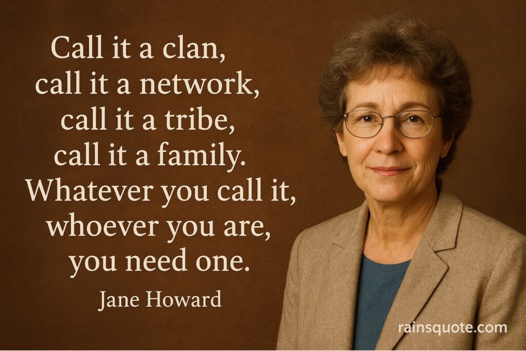 “Call it a clan, call it a network, call it a tribe, call it a family. Whatever you call it, whoever you are, you need one.”
