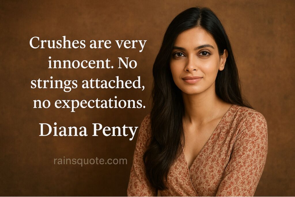 “Crushes are very innocent. No strings attached, no expectations.”