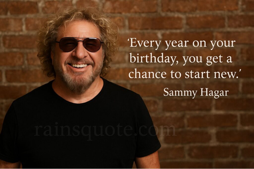 “Every year on your birthday, you get a chance to start new.”