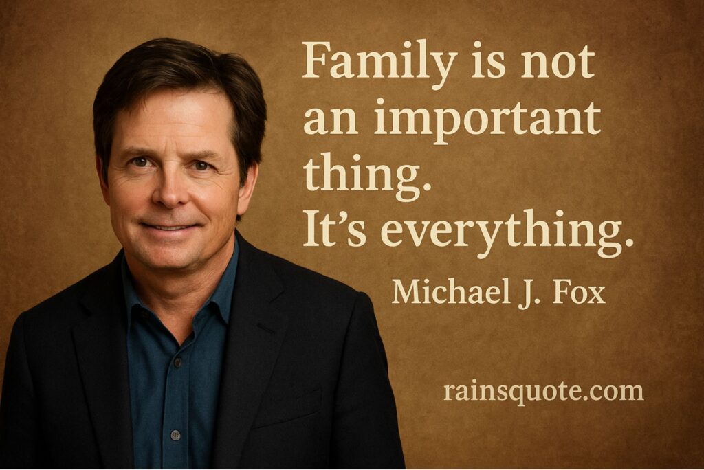 “Family is not an important thing. It’s everything.”
