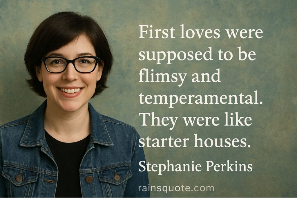 โFirst loves were supposed to be flimsy and temperamental. They were like starter houses.โ