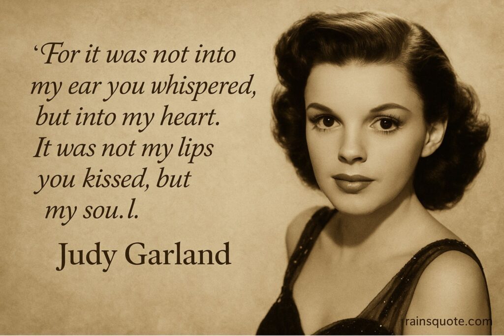 “For it was not into my ear you whispered, but into my heart. It was not my lips you kissed, but my soul.”