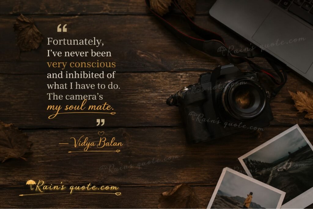 “Fortunately, I’ve never been very conscious and inhibited of what I have to do. The camera’s my soul mate.”
