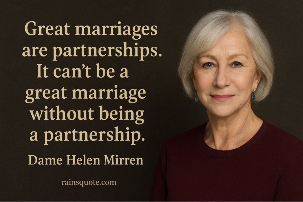 “Great marriages are partnerships. It can’t be a great marriage without being a partnership.”