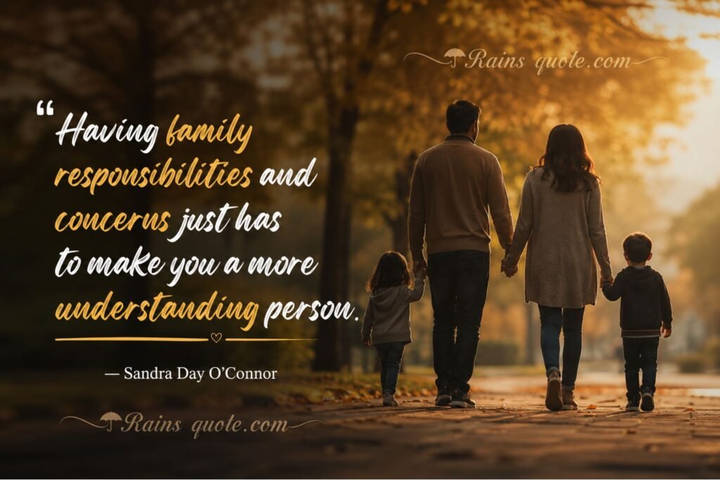 “Having family responsibilities and concerns just has to make you a more understanding person.”