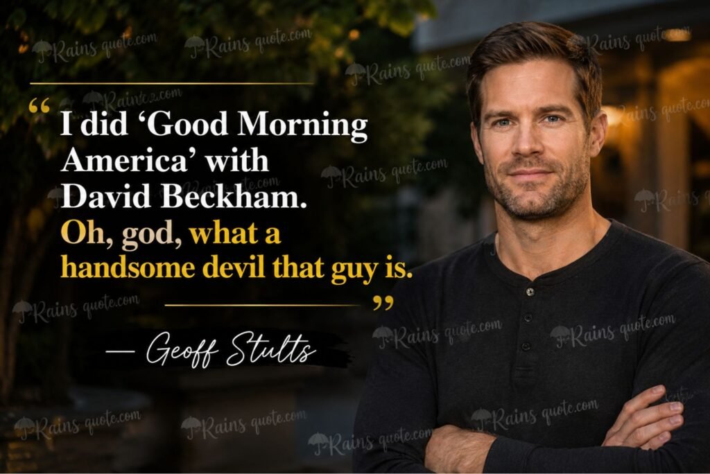  “I did 'Good Morning America' with David Beckham. Oh, god, what a handsome devil that guy is.” 
