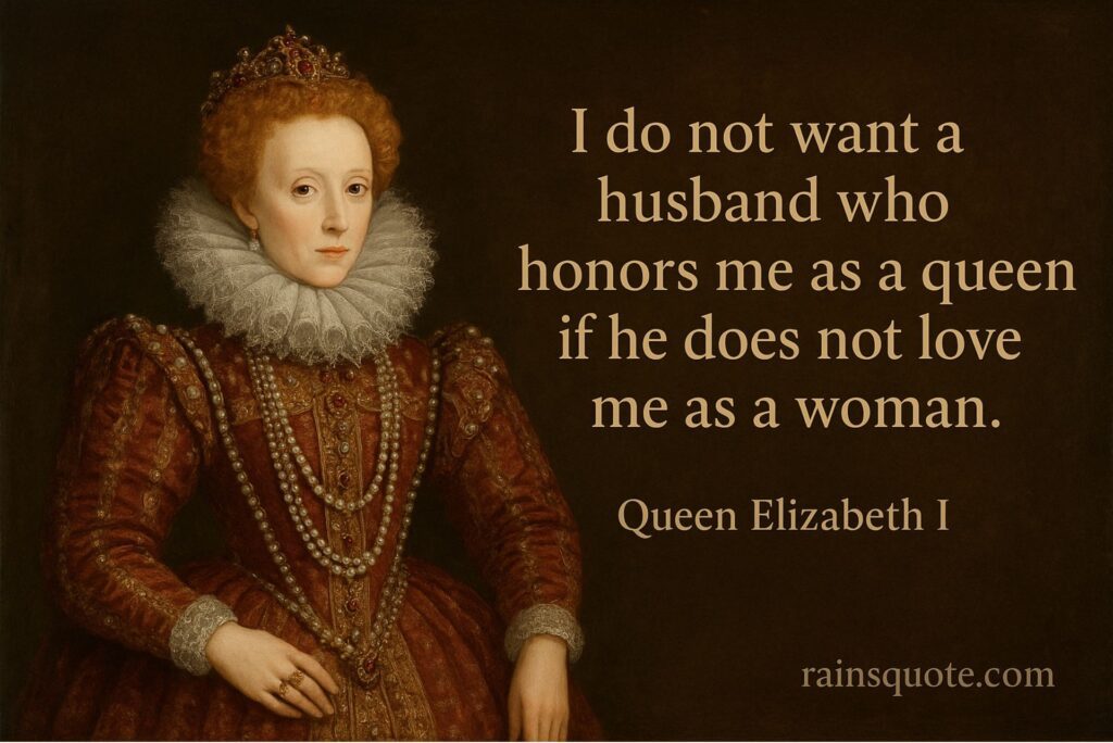 “I do not want a husband who honors me as a queen if he does not love me as a woman.”