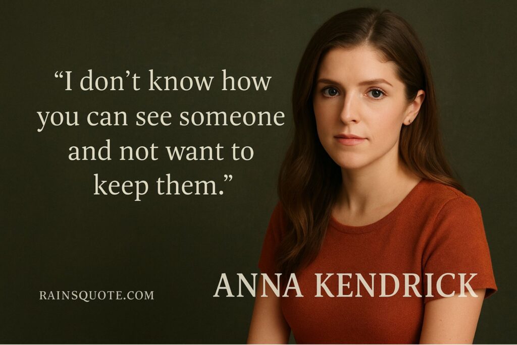 “I don’t know how you can see someone and not want to keep them.”