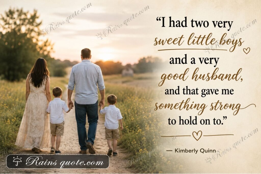 “I had two very sweet little boys and a very good husband, and that gave me something strong to hold on to.”