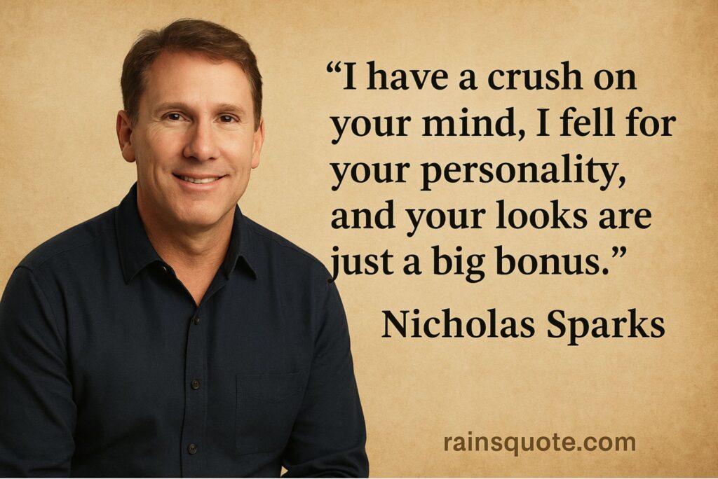 “I have a crush on your mind, I fell for your personality, and your looks are just a big bonus.”