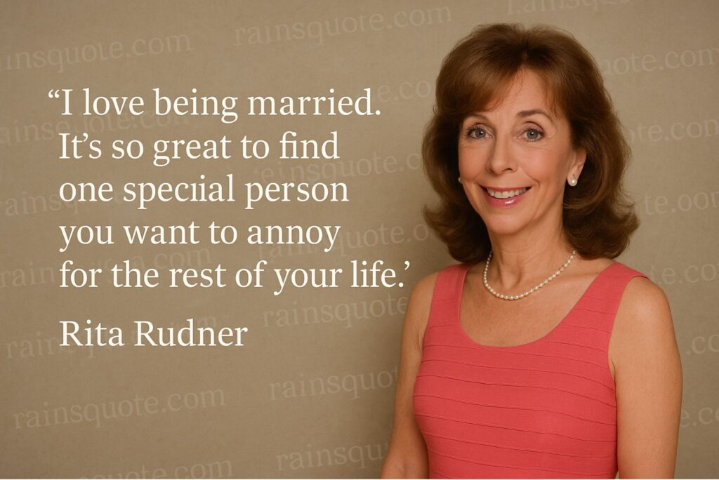 “I love being married. It's so great to find one special person you want to annoy for the rest of your life.”
