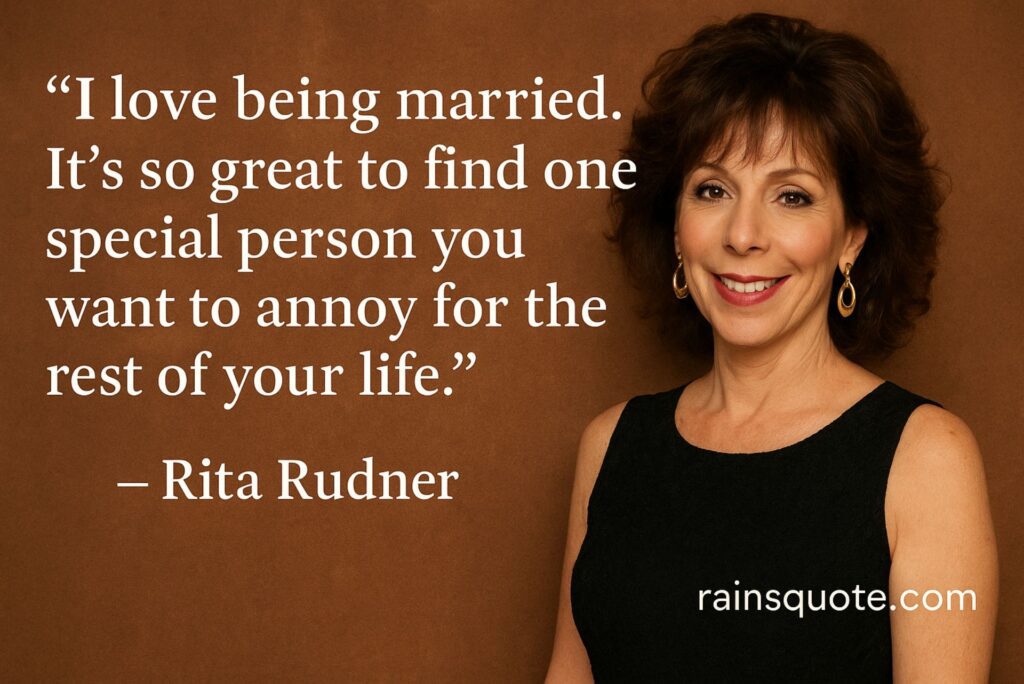 โI love being married. It's so great to find one special person you want to annoy for the rest of your life.โ