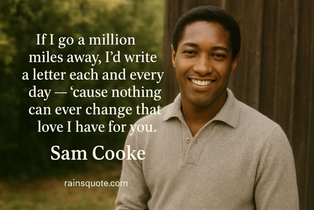 “If I go a million miles away, I’d write a letter each and every day — ’cause nothing can ever change that love I have for you.”